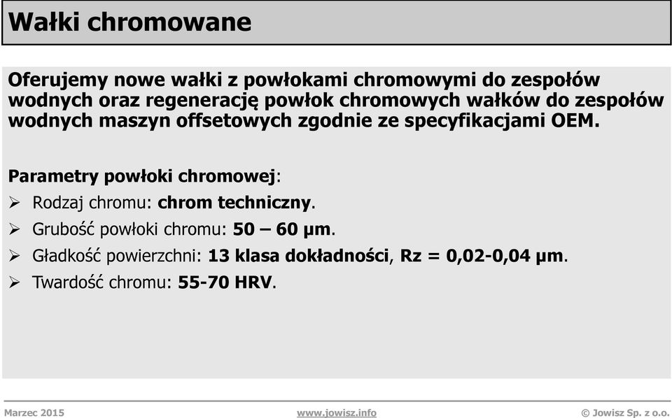 specyfikacjami OEM. Parametry powłoki chromowej: Rodzaj chromu: chrom techniczny.