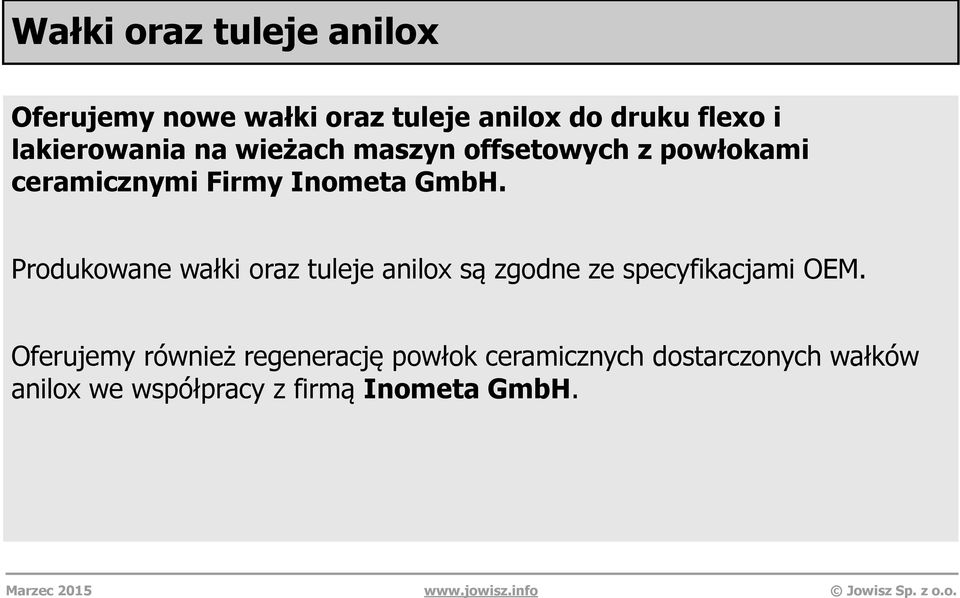 Produkowane wałki oraz tuleje anilox są zgodne ze specyfikacjami OEM.