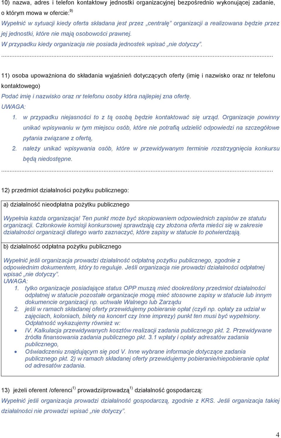 ... 11) osoba upowaniona do składania wyjanie dotyczcych oferty (imi i nazwisko oraz nr telefonu kontaktowego) Poda imi i nazwisko oraz nr telefonu osoby która najlepiej zna ofert. 1. w przypadku niejasnoci to z t osob bdzie kontaktowa si urzd.