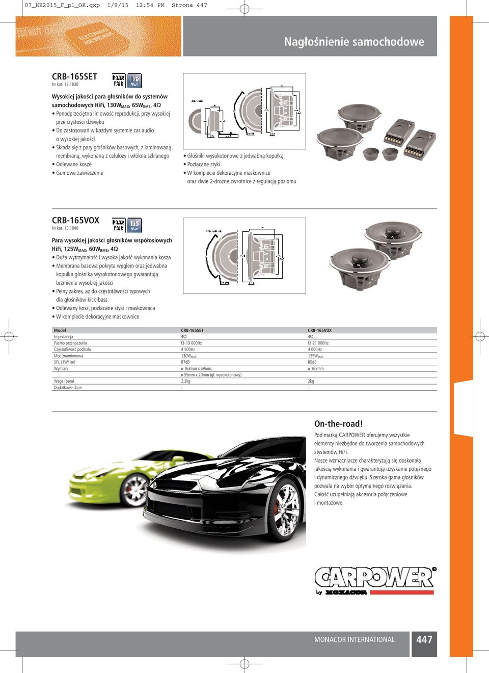 car audio o wysokiej jakości Składa się z pary głośników basowych, z laminowaną membraną, wykonaną z celulozy i włókna szklanego Odlewane kosze Gumowe zawieszenie Głośniki wysokotonowe z jedwabną