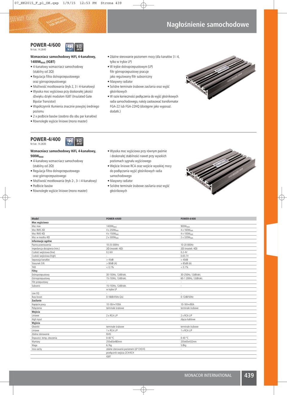 2, 3 i 4-kanałowy) Wysoka moc wyjściowa przy doskonałej jakości dźwięku dzięki modułom IGBT (Insulated Gate Bipolar Transistor) Współczynnik tłumienia znacznie powyżej średniego poziomu 2 x podbicie