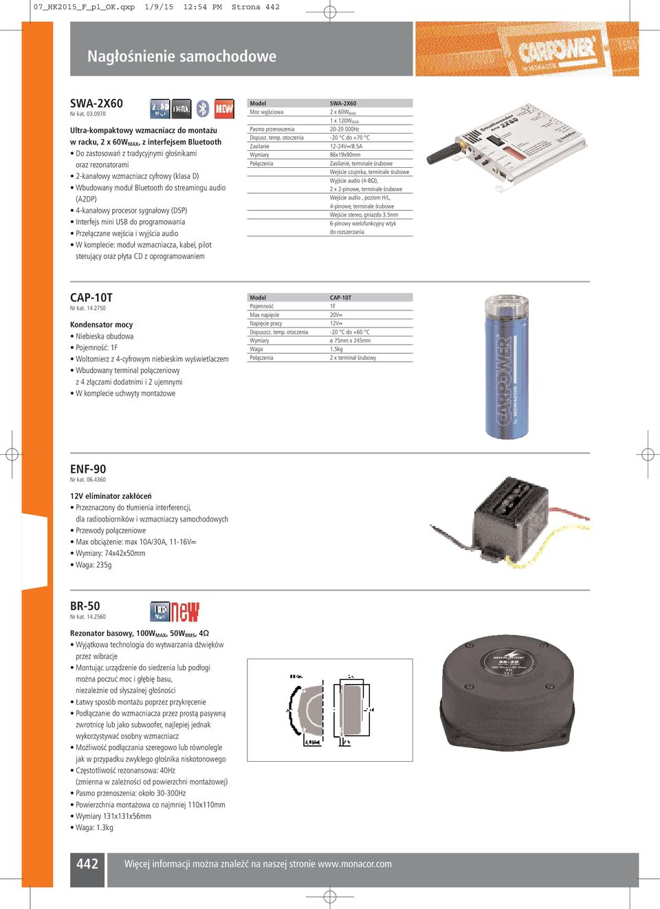 moduł Bluetooth do streamingu audio (A2DP) 4-kanałowy procesor sygnałowy (DSP) Interfejs mini USB do programowania Przełączane wejścia i wyjścia audio W komplecie: moduł wzmacniacza, kabel, pilot