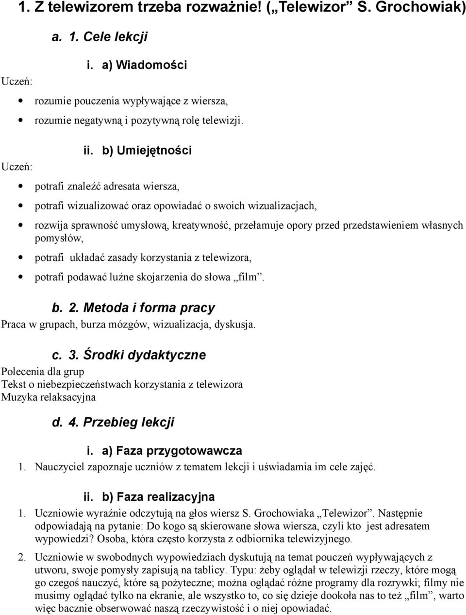 własnych pomysłów, potrafi układać zasady korzystania z telewizora, potrafi podawać luźne skojarzenia do słowa film. b. 2. Metoda i forma pracy Praca w grupach, burza mózgów, wizualizacja, dyskusja.