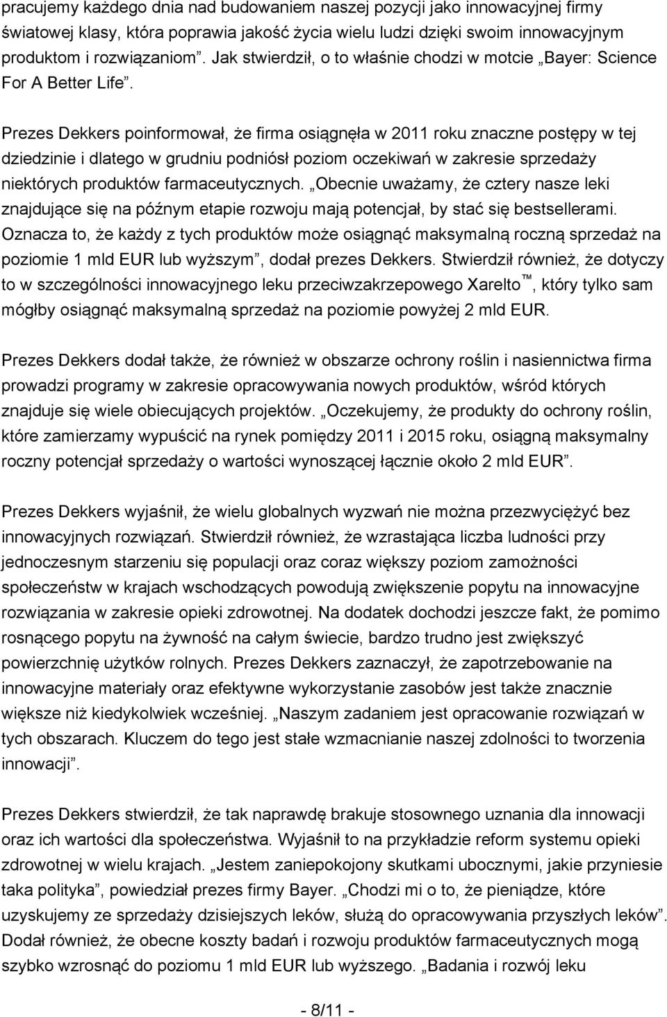 Prezes Dekkers poinformował, że firma osiągnęła w roku znaczne postępy w tej dziedzinie i dlatego w grudniu podniósł poziom oczekiwań w zakresie sprzedaży niektórych produktów farmaceutycznych.