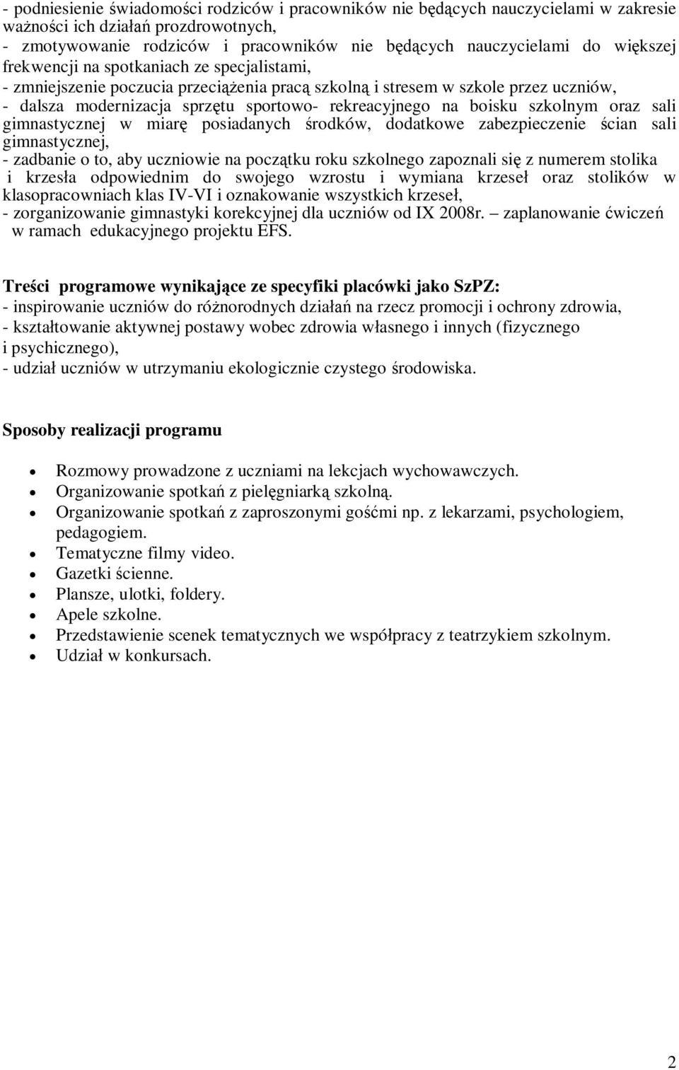 boisku szkolnym oraz sali gimnastycznej w miarę posiadanych środków, dodatkowe zabezpieczenie ścian sali gimnastycznej, - zadbanie o to, aby uczniowie na początku roku szkolnego zapoznali się z