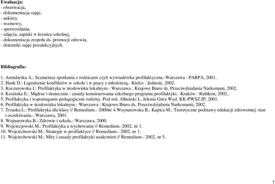 : Łagodzenie konfliktów w szkole i w pracy z młodzieżą.- Kielce : Jedność, 2002. 3. Koczurowska J.: Profilaktyka w środowisku lokalnym.- Warszawa : Krajowe Biuro ds. Przeciwdziałania Narkomani, 2002.