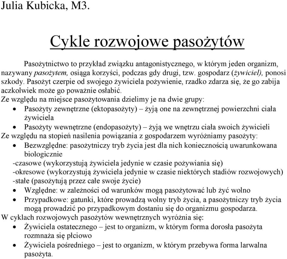 Ze względu na miejsce pasożytowania dzielimy je na dwie grupy: Pasożyty zewnętrzne (ektopasożyty) żyją one na zewnętrznej powierzchni ciała żywiciela Pasożyty wewnętrzne (endopasożyty) żyją we