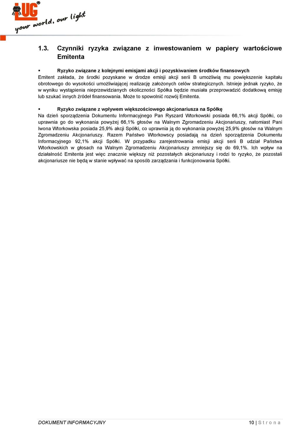 Istnieje jednak ryzyko, że w wyniku wystąpienia nieprzewidzianych okoliczności Spółka będzie musiała przeprowadzić dodatkową emisję lub szukać innych źródeł finansowania.