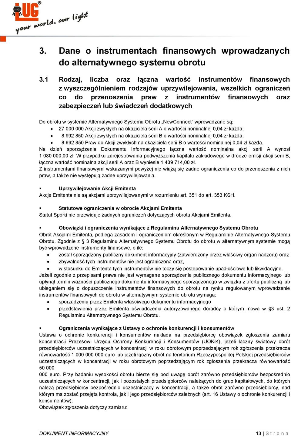 lub świadczeń dodatkowych Do obrotu w systemie Alternatywnego Systemu Obrotu NewConnect wprowadzane są: 27 000 000 Akcji zwykłych na okaziciela serii A o wartości nominalnej 0,04 zł każda; 8 992 850