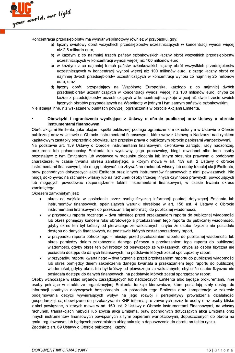 członkowskich łączny obrót wszystkich przedsiębiorstw uczestniczących w koncentracji wynosi więcej niż 100 milionów euro, z czego łączny obrót co najmniej dwóch przedsiębiorstw uczestniczących w