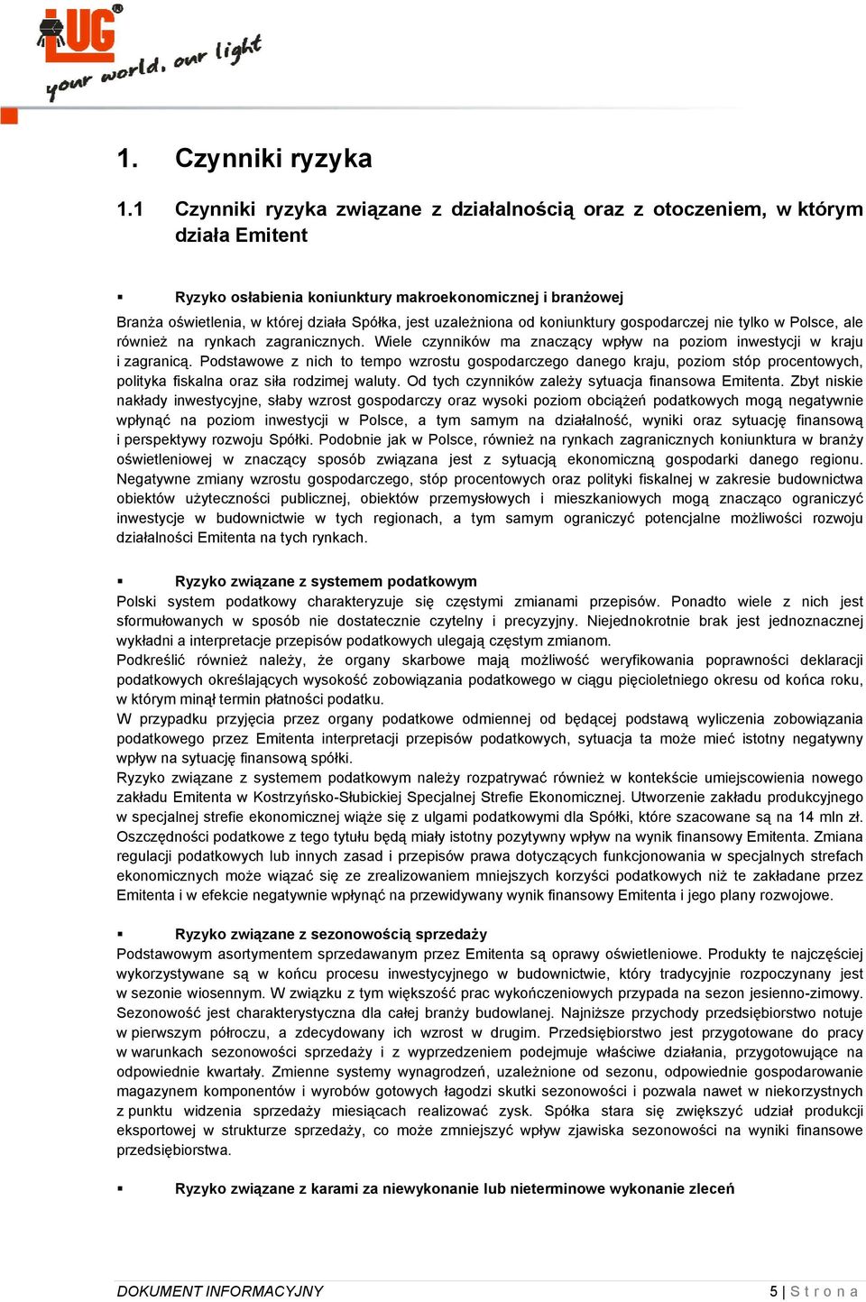 uzależniona od koniunktury gospodarczej nie tylko w Polsce, ale również na rynkach zagranicznych. Wiele czynników ma znaczący wpływ na poziom inwestycji w kraju i zagranicą.