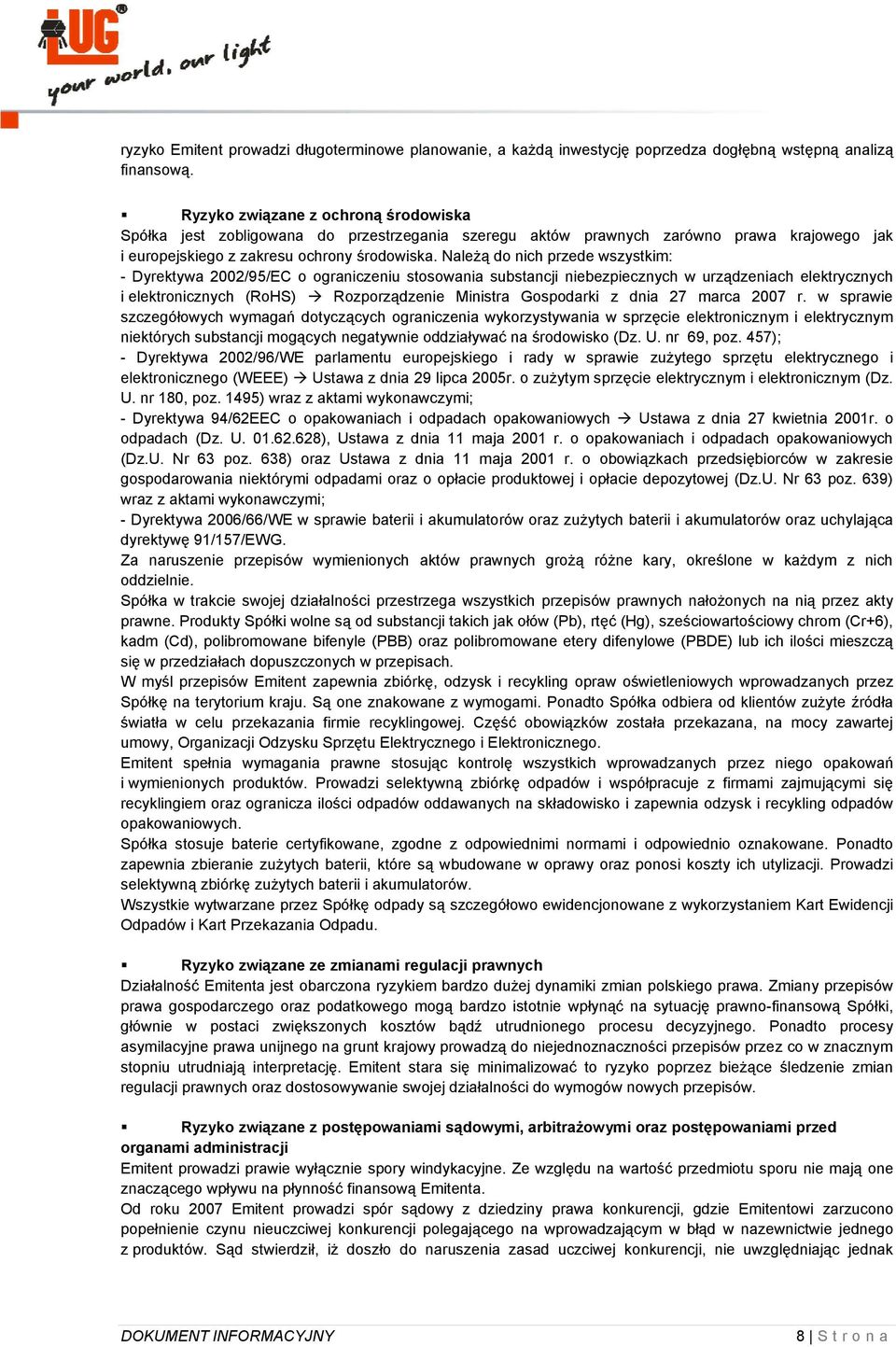 Należą do nich przede wszystkim: - Dyrektywa 2002/95/EC o ograniczeniu stosowania substancji niebezpiecznych w urządzeniach elektrycznych i elektronicznych (RoHS) Rozporządzenie Ministra Gospodarki z