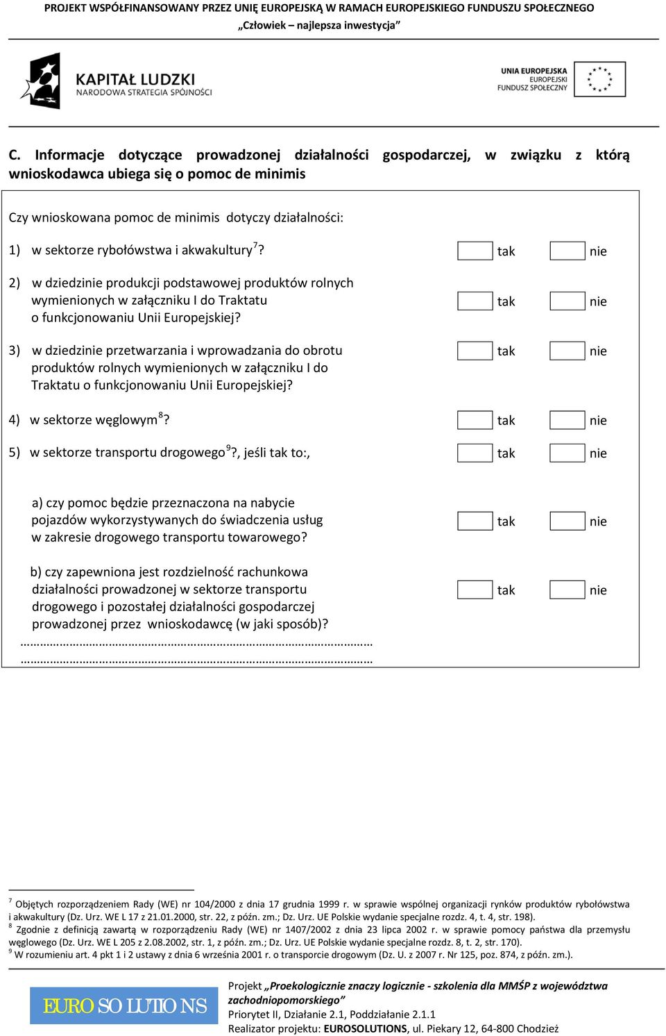 3) w dziedzi przetwarzania i wprowadzania do obrotu produktów rolnych wymienionych w załączniku I do Traktatu o funkcjonowaniu Unii Europejskiej? 4) w sektorze węglowym 8?