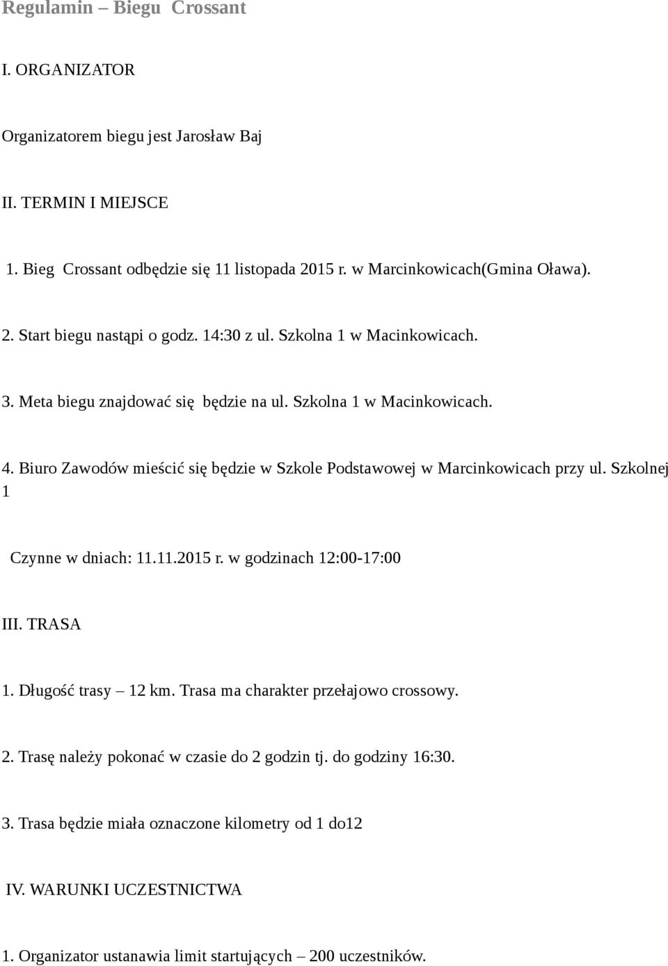 Biuro Zawodów mieścić się będzie w Szkole Podstawowej w Marcinkowicach przy ul. Szkolnej 1 Czynne w dniach: 11.11.2015 r. w godzinach 12:00-17:00 III. TRASA 1. Długość trasy 12 km.