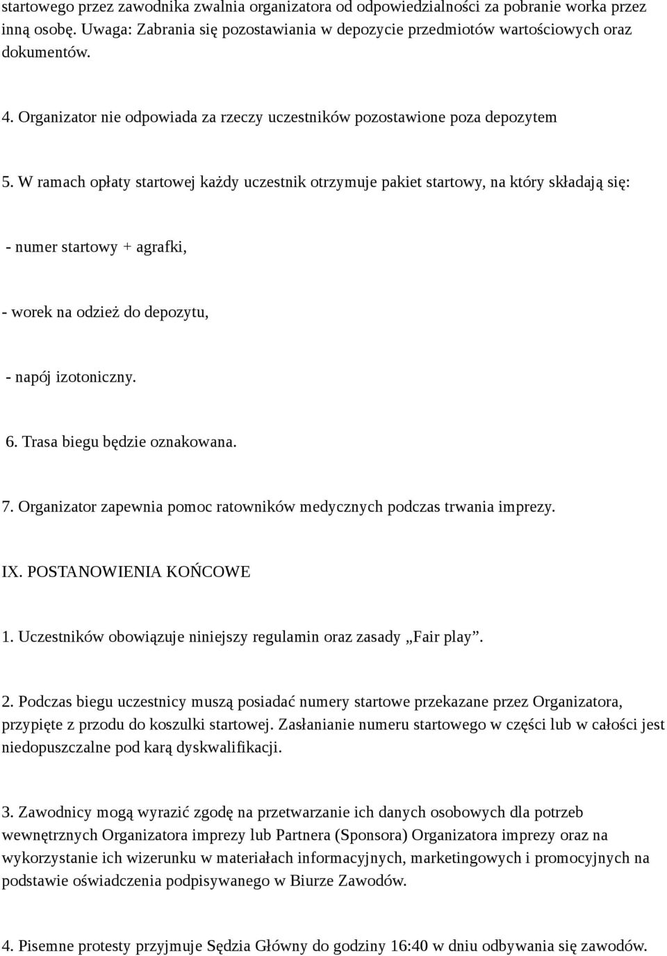 W ramach opłaty startowej każdy uczestnik otrzymuje pakiet startowy, na który składają się: - numer startowy + agrafki, - worek na odzież do depozytu, - napój izotoniczny. 6.
