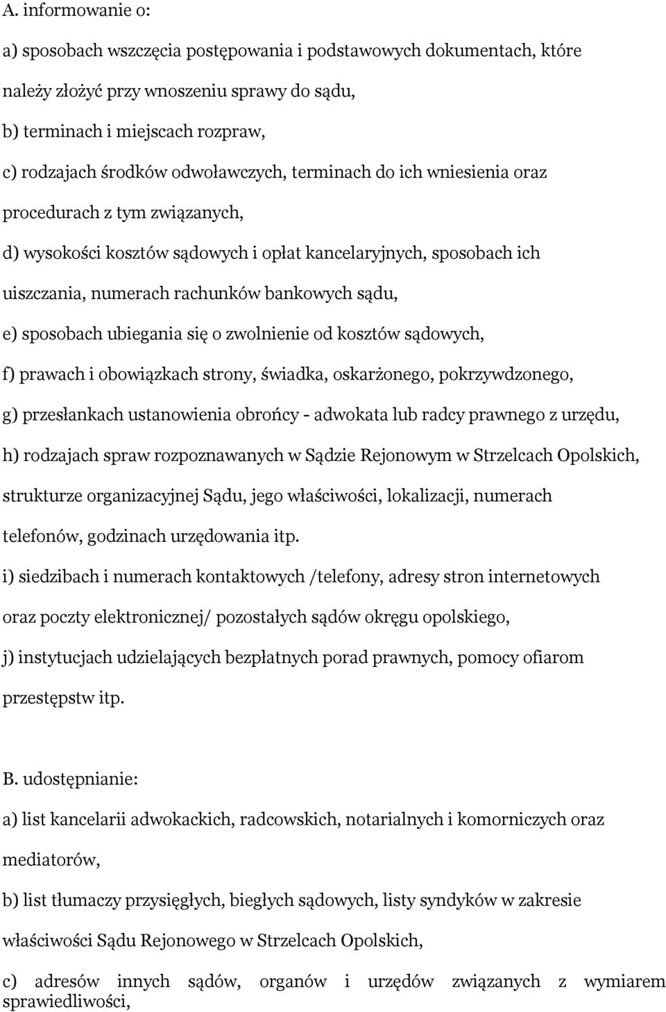 sposobach ubiegania się o zwolnienie od kosztów sądowych, f) prawach i obowiązkach strony, świadka, oskarżonego, pokrzywdzonego, g) przesłankach ustanowienia obrońcy - adwokata lub radcy prawnego z