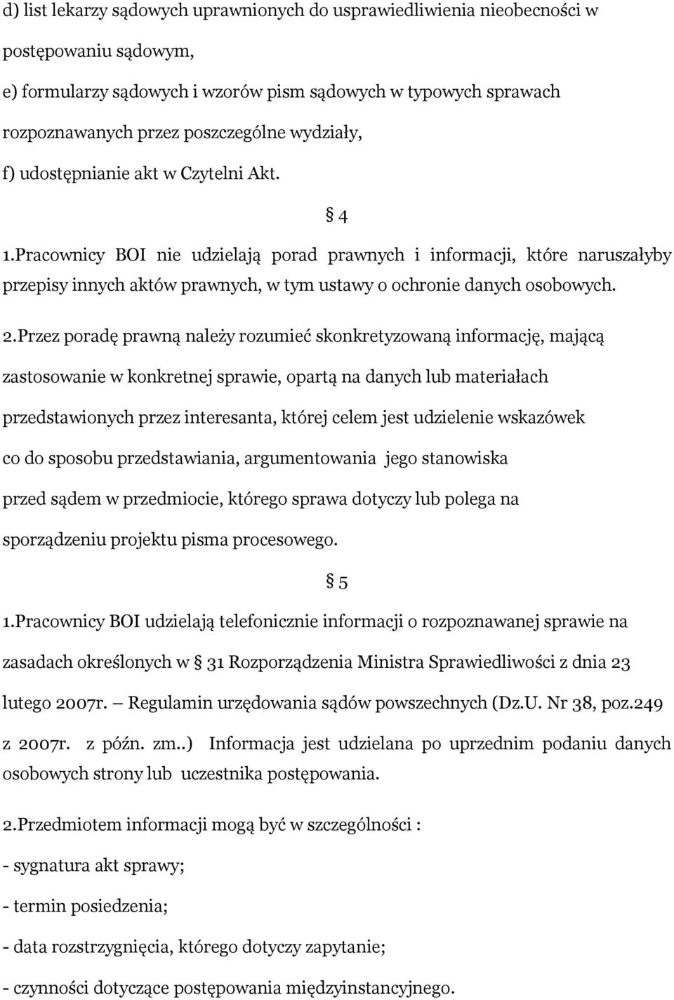 2.Przez poradę prawną należy rozumieć skonkretyzowaną informację, mającą zastosowanie w konkretnej sprawie, opartą na danych lub materiałach przedstawionych przez interesanta, której celem jest