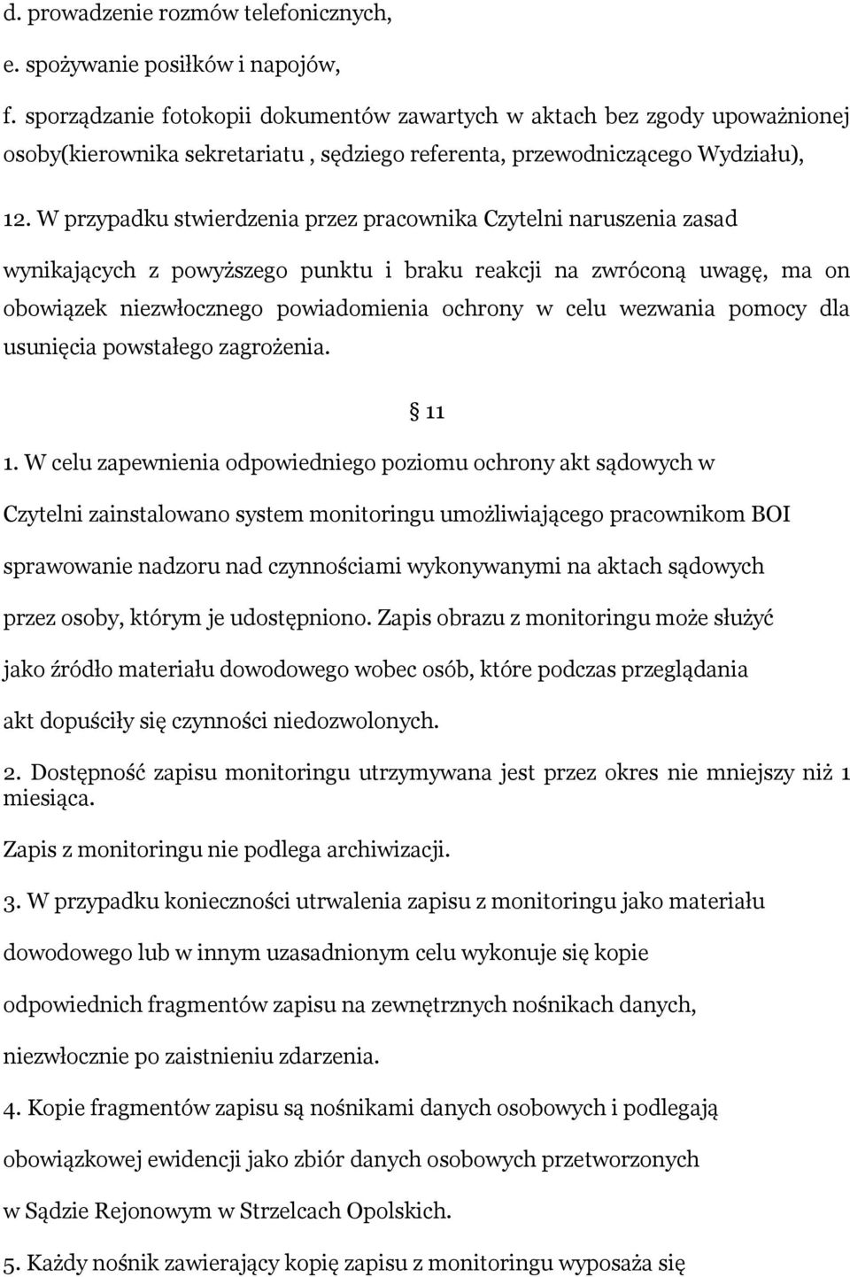 W przypadku stwierdzenia przez pracownika Czytelni naruszenia zasad wynikających z powyższego punktu i braku reakcji na zwróconą uwagę, ma on obowiązek niezwłocznego powiadomienia ochrony w celu