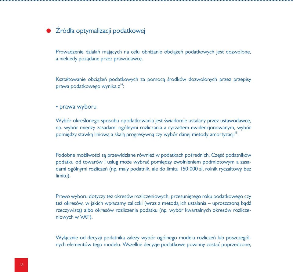 ustawodawcę, np. wybór między zasadami ogólnymi rozliczania a ryczałtem ewidencjonowanym, wybór pomiędzy stawką liniową a skalą progresywną czy wybór danej metody amortyzacji 15.