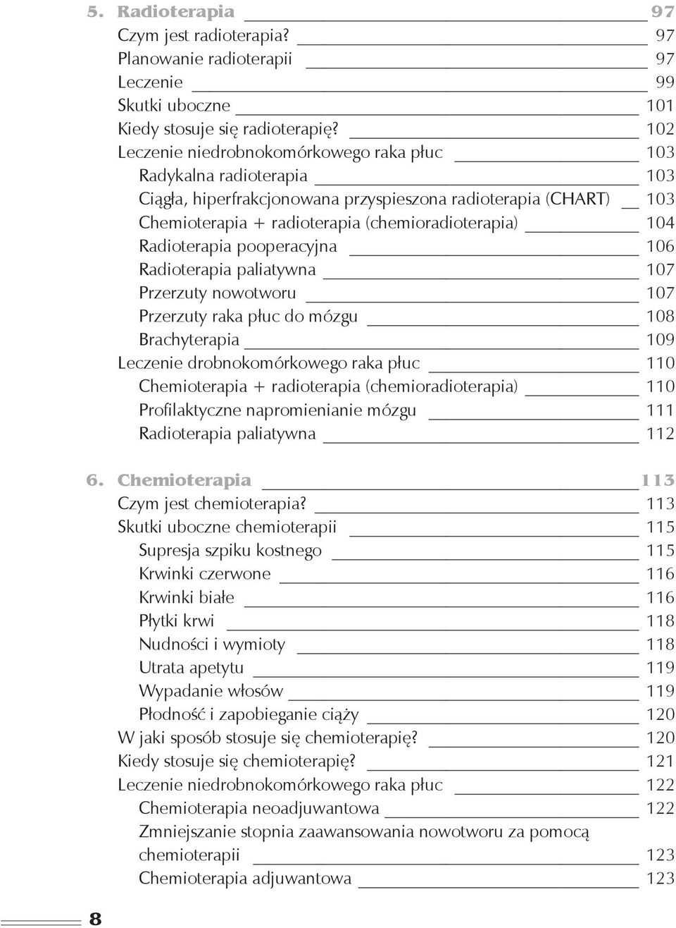 Radioterapia pooperacyjna 106 Radioterapia paliatywna 107 Przerzuty nowotworu 107 Przerzuty raka płuc do mózgu 108 Brachyterapia 109 Leczenie drobnokomórkowego raka płuc 110 Chemioterapia +