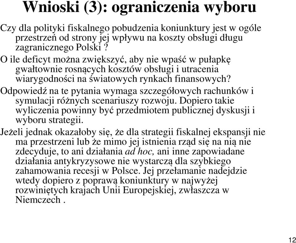 Odpowiedź na te pytania wymaga szczegółowych rachunków i symulacji różnych scenariuszy rozwoju. Dopiero takie wyliczenia powinny być przedmiotem publicznej dyskusji i wyboru strategii.