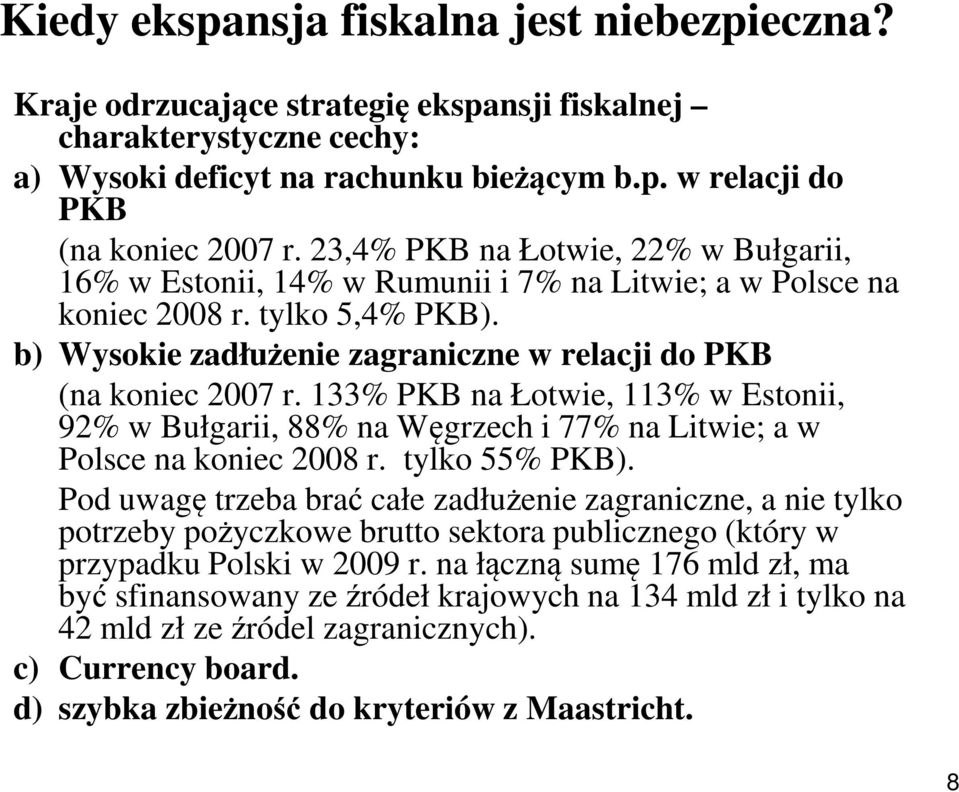 133% PKB na Łotwie, 113% w Estonii, 92% w Bułgarii, 88% na Węgrzech i 77% na Litwie; a w Polsce na koniec 2008 r. tylko 55% PKB).