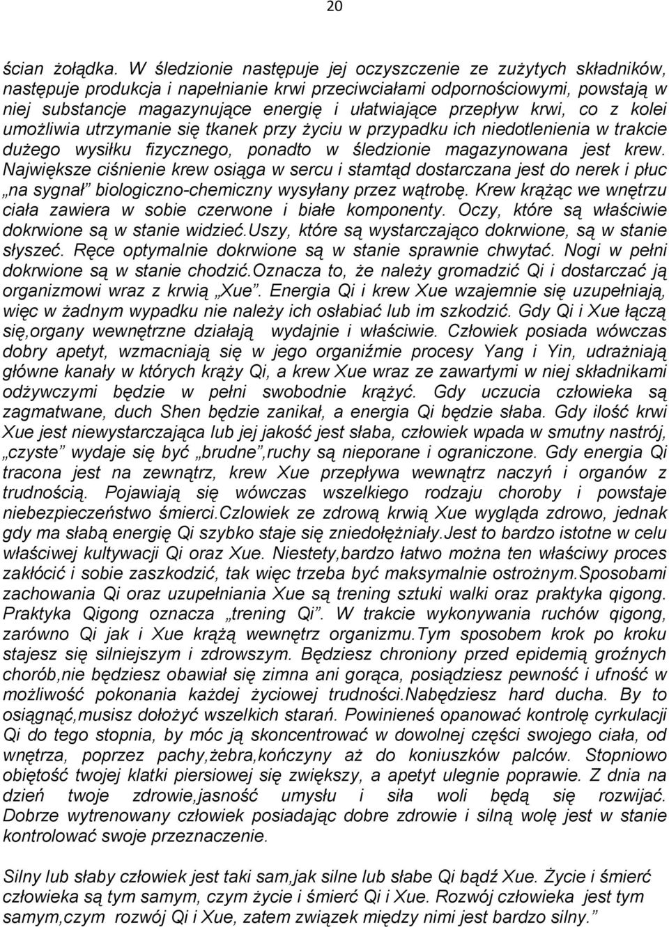 przepływ krwi, co z kolei umożliwia utrzymanie się tkanek przy życiu w przypadku ich niedotlenienia w trakcie dużego wysiłku fizycznego, ponadto w śledzionie magazynowana jest krew.