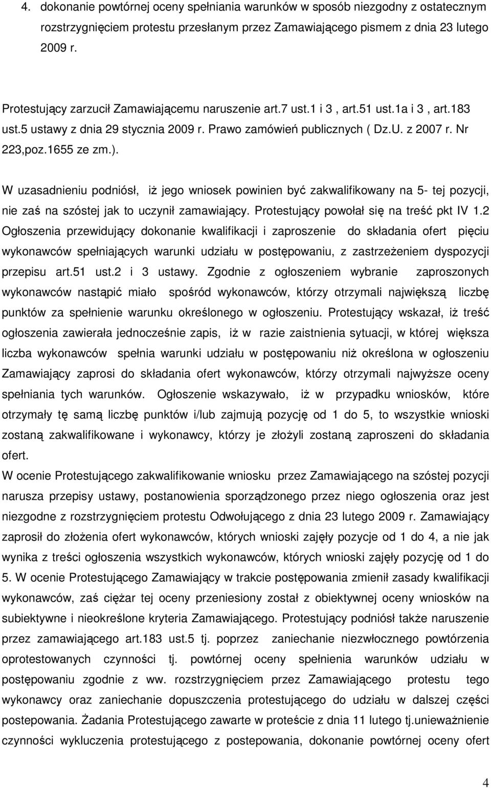 W uzasadnieniu podniósł, iŝ jego wniosek powinien być zakwalifikowany na 5- tej pozycji, nie zaś na szóstej jak to uczynił zamawiający. Protestujący powołał się na treść pkt IV 1.