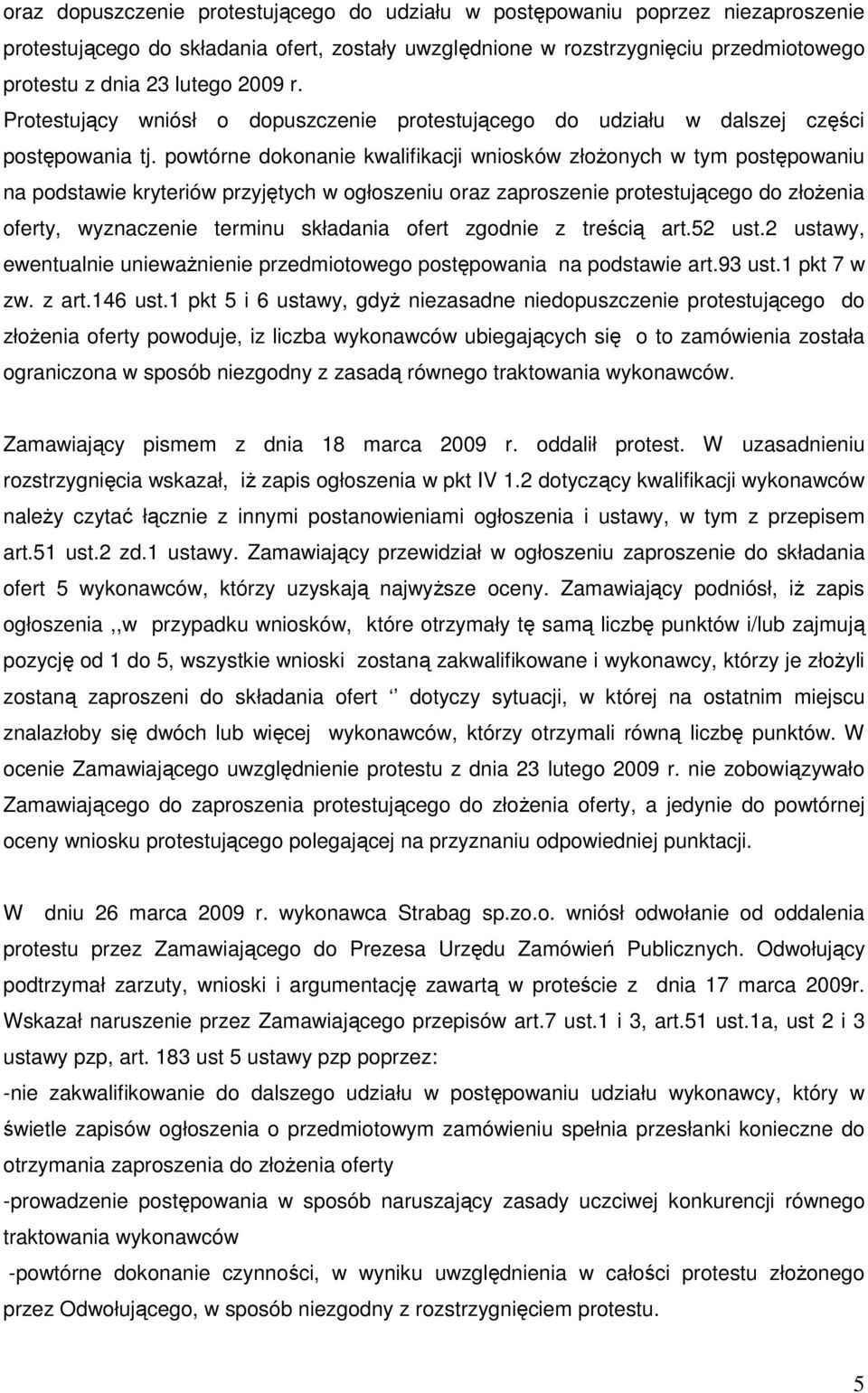 powtórne dokonanie kwalifikacji wniosków złoŝonych w tym postępowaniu na podstawie kryteriów przyjętych w ogłoszeniu oraz zaproszenie protestującego do złoŝenia oferty, wyznaczenie terminu składania