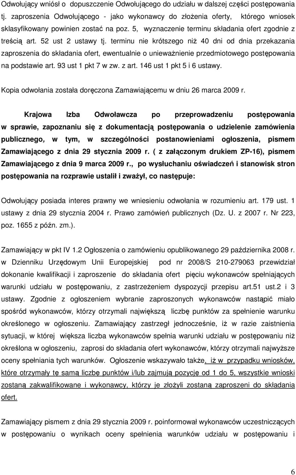 terminu nie krótszego niŝ 40 dni od dnia przekazania zaproszenia do składania ofert, ewentualnie o uniewaŝnienie przedmiotowego postępowania na podstawie art. 93 ust 1 pkt 7 w zw. z art.