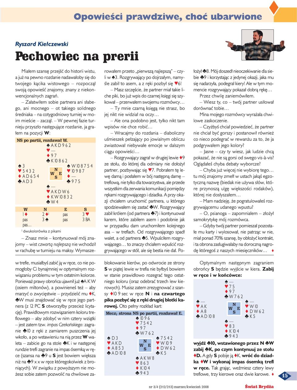 W pewnej fazie turnieju przysz o nast pujàce rozdanie, ja gra- em na pozycji W: S po partii, rozdawa W.