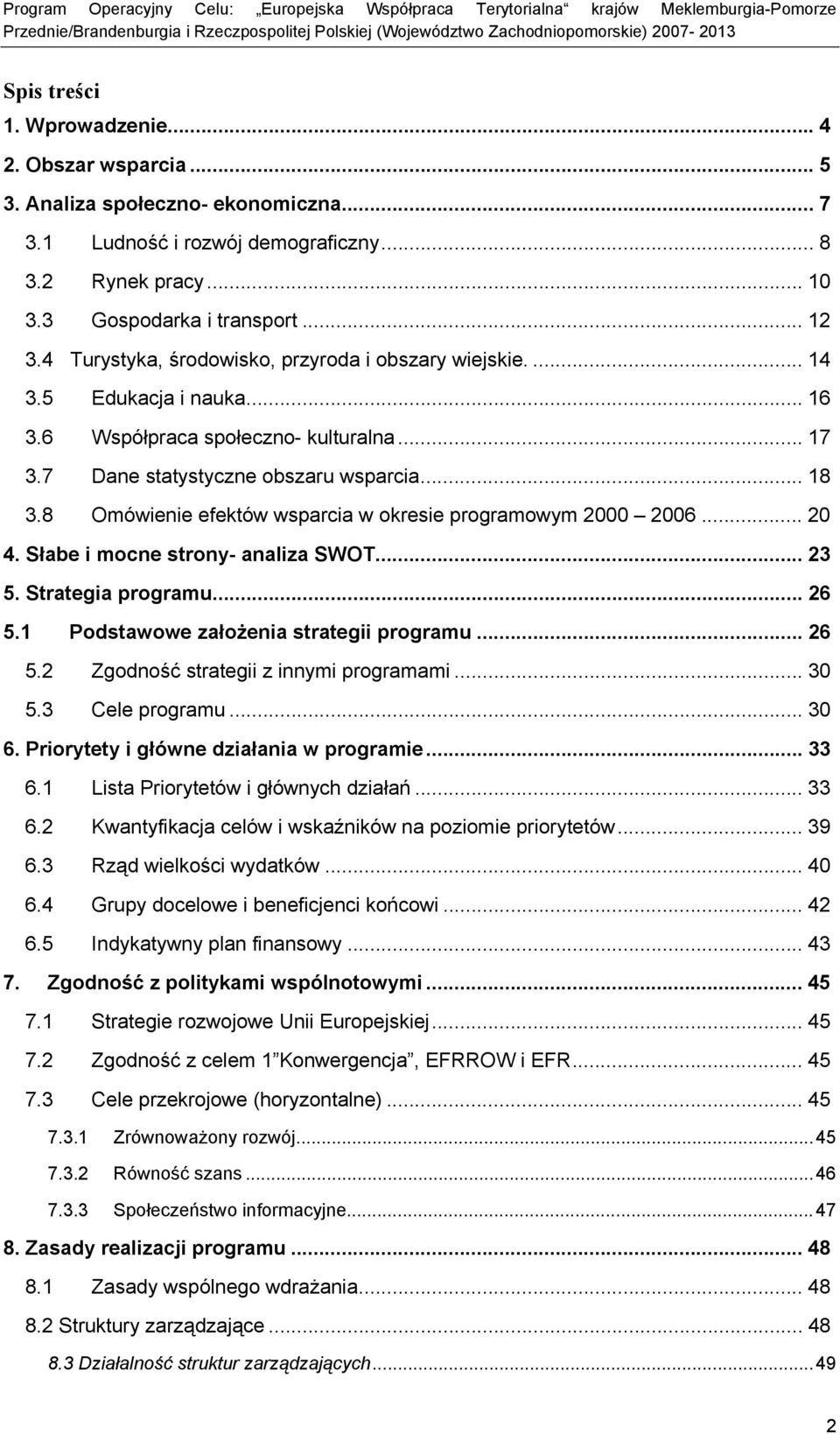 8 Omówienie efektów wsparcia w okresie programowym 2000 2006... 20 4. Słabe i mocne strony- analiza SWOT... 23 5. Strategia programu... 26 5.1 Podstawowe założenia strategii programu... 26 5.2 Zgodność strategii z innymi programami.