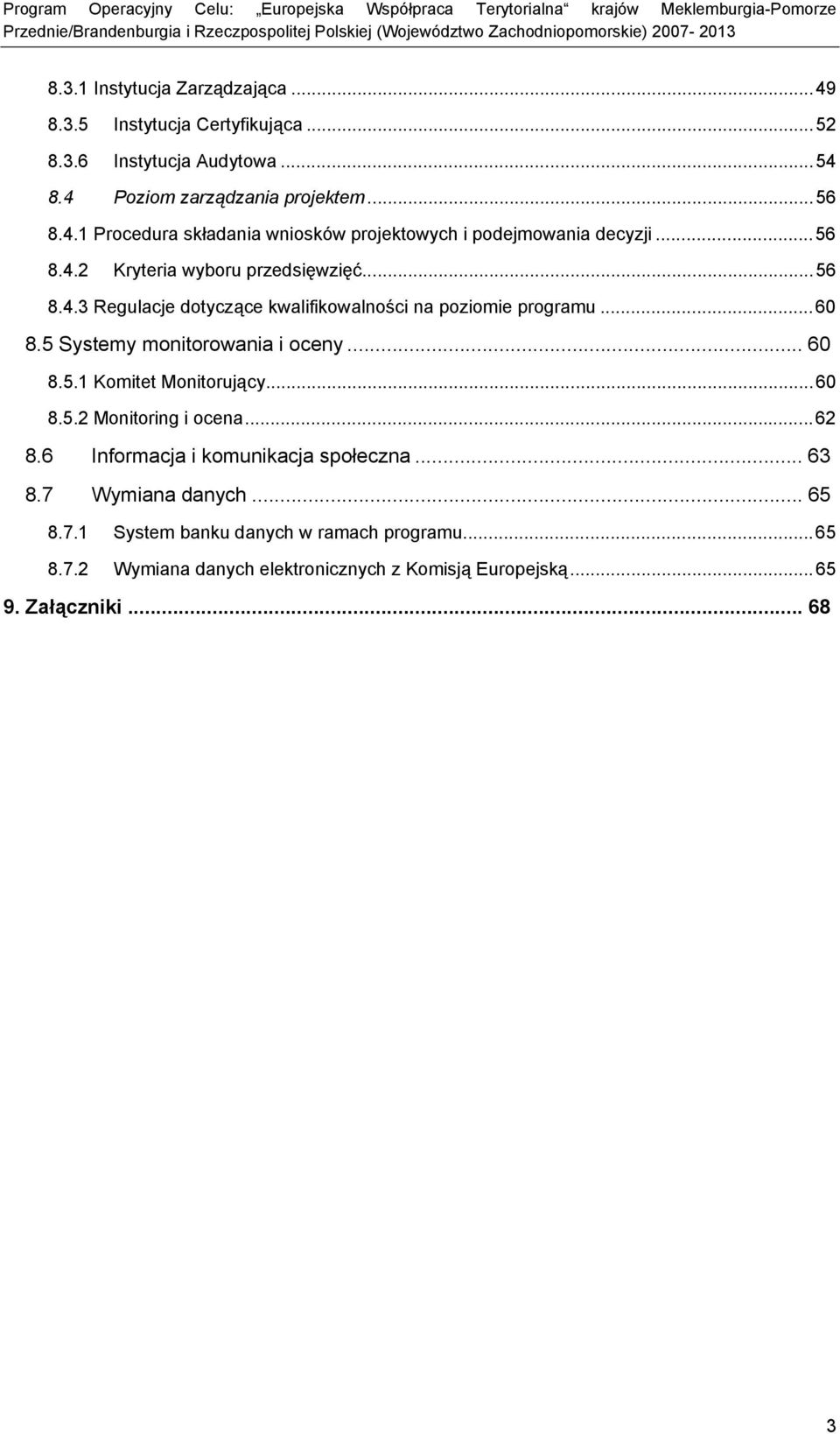 5.1 Komitet Monitorujący...60 8.5.2 Monitoring i ocena...62 8.6 Informacja i komunikacja społeczna... 63 8.7 Wymiana danych... 65 8.7.1 System banku danych w ramach programu.