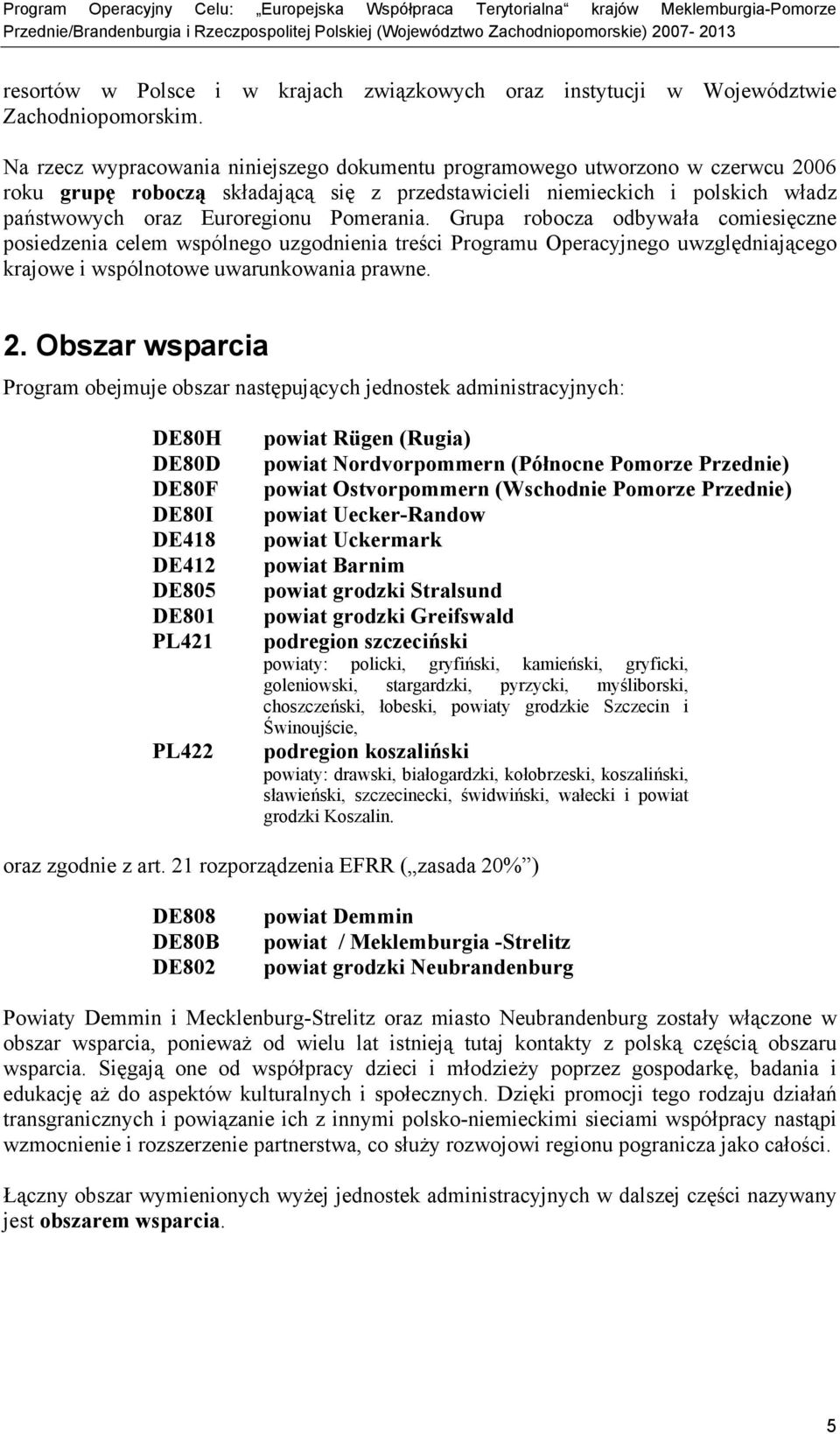 Pomerania. Grupa robocza odbywała comiesięczne posiedzenia celem wspólnego uzgodnienia treści Programu Operacyjnego uwzględniającego krajowe i wspólnotowe uwarunkowania prawne. 2.