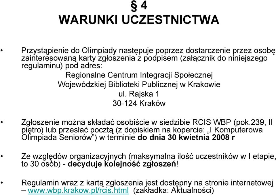 239, II piętro) lub przesłać pocztą (z dopiskiem na kopercie: I Komputerowa Olimpiada Seniorów ) w terminie do dnia 30 kwietnia 2008 r Ze względów organizacyjnych (maksymalna ilość