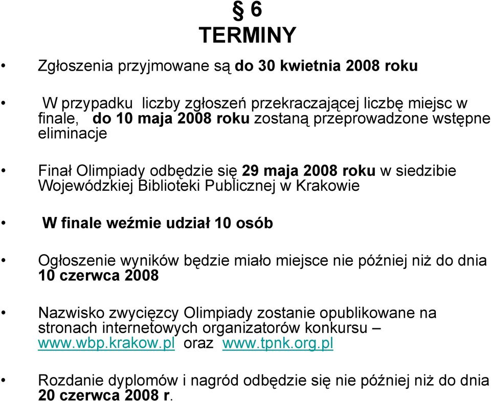 przeprowadzone wstępne eliminacje Finał Olimpiady odbędzie się 29 maja 2008 roku w siedzibie Wojewódzkiej Biblioteki Publicznej w Krakowie W finale weźmie