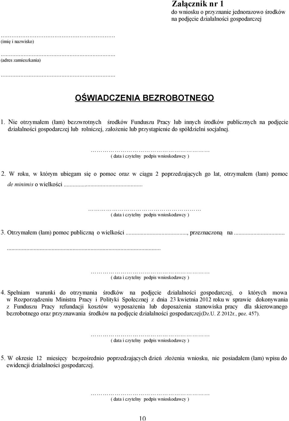 W roku, w którym ubiegam się o pomoc oraz w ciągu 2 poprzedzających go lat, otrzymałem (łam) pomoc de minimis o wielkości... 3. Otrzymałem (łam) pomoc publiczną o wielkości..., przeznaczoną na...... 4.