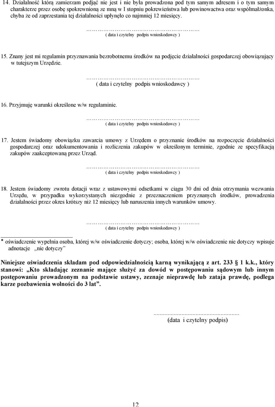 Znany jest mi regulamin przyznawania bezrobotnemu środków na podjęcie działalności gospodarczej obowiązujący w tutejszym Urzędzie. 16. Przyjmuję warunki określone w/w regulaminie. 17.