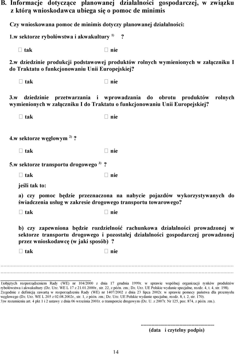 w dziedzinie przetwarzania i wprowadzania do obrotu produktów rolnych wymienionych w załączniku I do Traktatu o funkcjonowaniu Unii Europejskiej? tak nie 4.w sektorze węglowym 2)? tak nie 5.