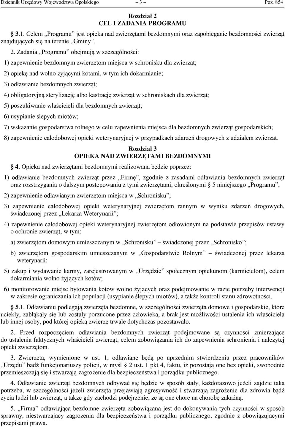 Zadania Programu obejmują w szczególności: 1) zapewnienie bezdomnym zwierzętom miejsca w schronisku dla zwierząt; 2) opiekę nad wolno żyjącymi kotami, w tym ich dokarmianie; 3) odławianie bezdomnych