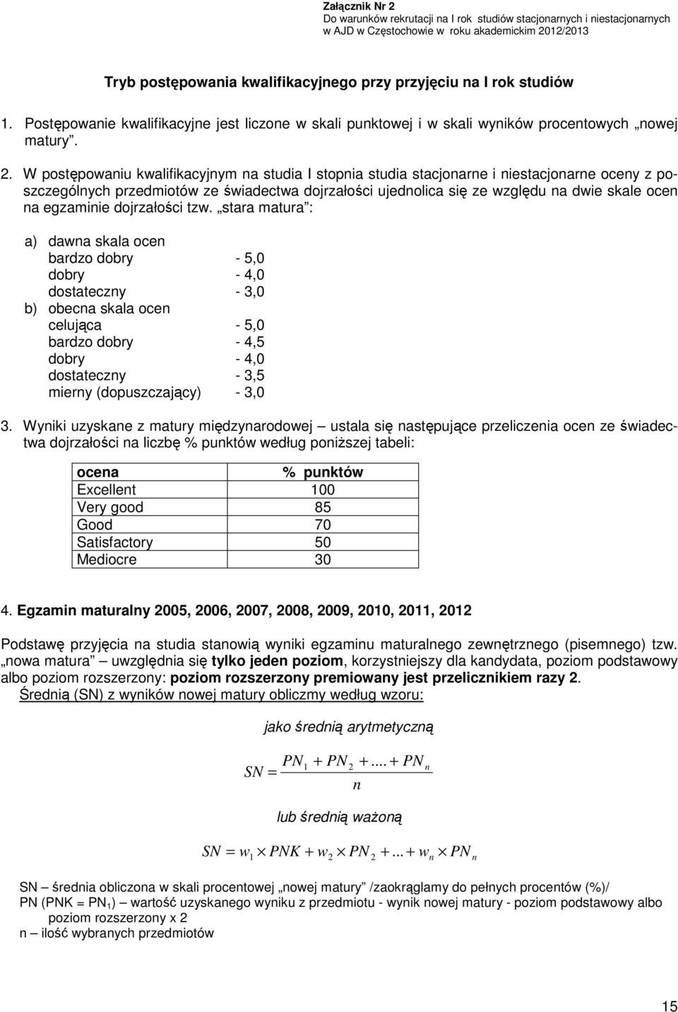 W postępowaniu kwalifikacyjnym na studia I stopnia studia stacjonarne i niestacjonarne oceny z poszczególnych przedmiotów ze świadectwa dojrzałości ujednolica się ze względu na dwie skale ocen na