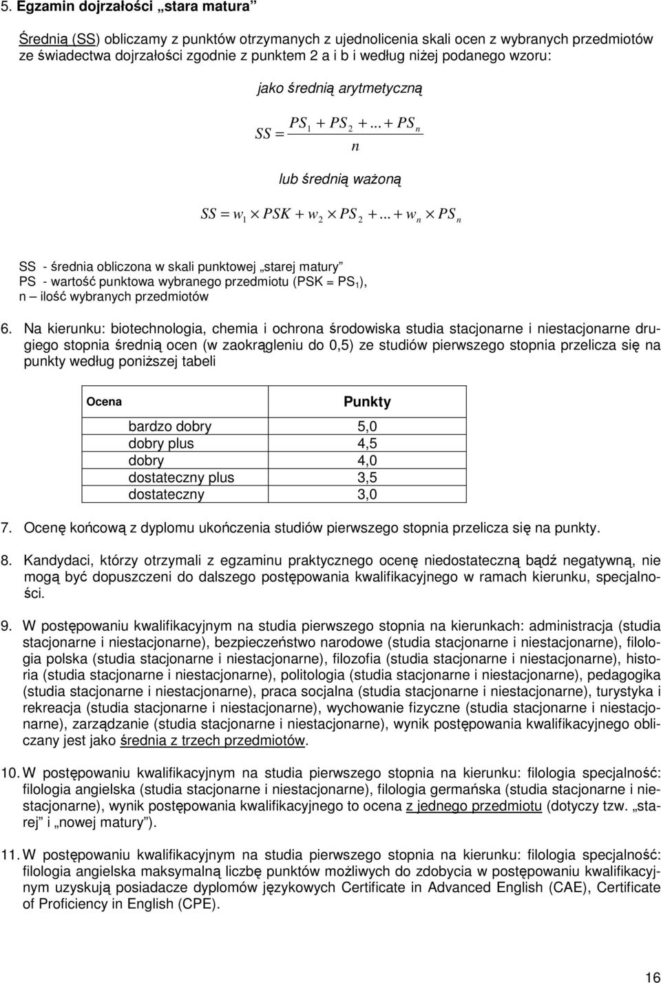 .. + w n PS n SS - średnia obliczona w skali punktowej starej matury PS - wartość punktowa wybranego przedmiotu (PSK = PS 1 ), n ilość wybranych przedmiotów 6.