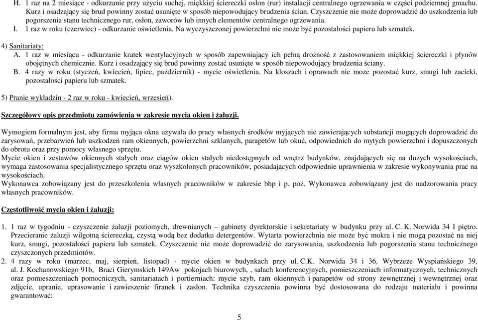 Czyszczenie nie może doprowadzić do uszkodzenia lub pogorszenia stanu technicznego rur, osłon, zaworów lub innych elementów centralnego ogrzewania. I. 1 raz w roku (czerwiec) - odkurzanie oświetlenia.