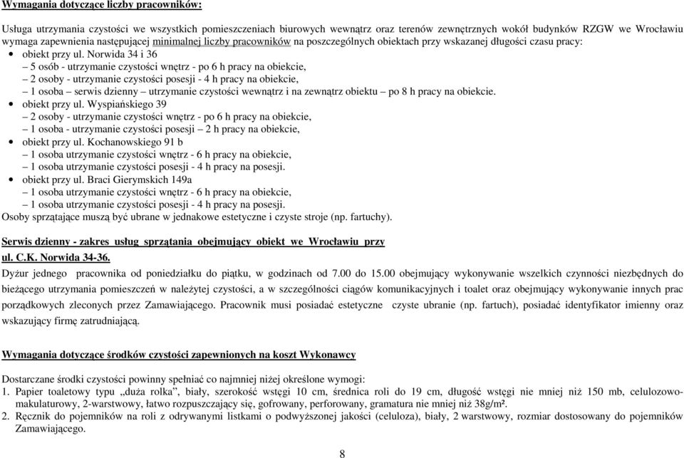 Norwida 34 i 36 5 osób - utrzymanie czystości wnętrz - po 6 h pracy na obiekcie, 2 osoby - utrzymanie czystości posesji - 4 h pracy na obiekcie, 1 osoba serwis dzienny utrzymanie czystości wewnątrz i