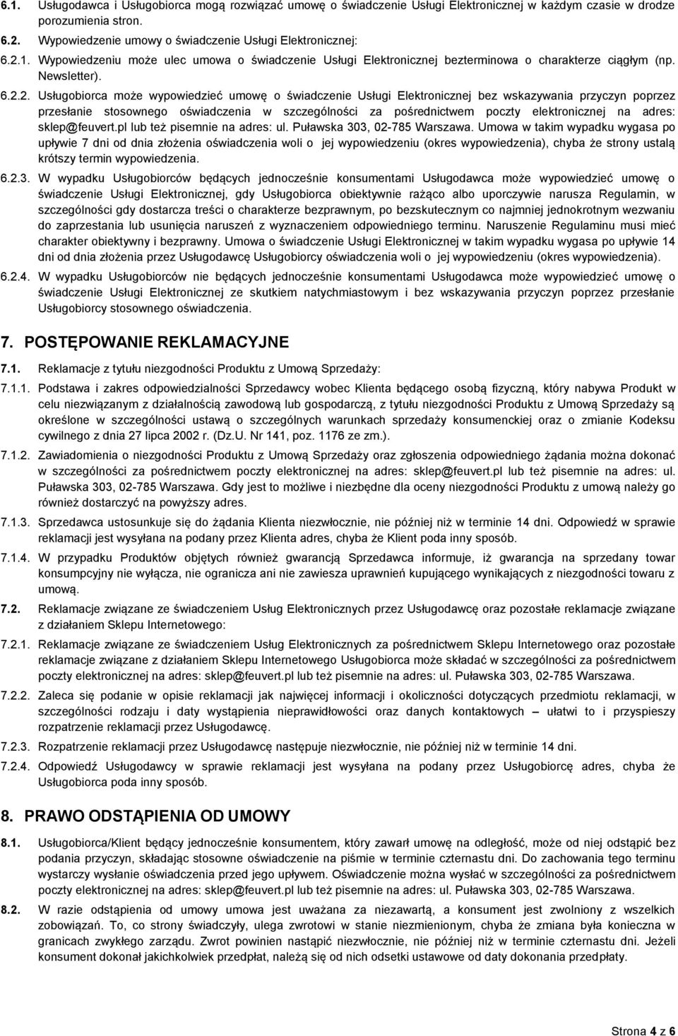 2. Usługobiorca może wypowiedzieć umowę o świadczenie Usługi Elektronicznej bez wskazywania przyczyn poprzez przesłanie stosownego oświadczenia w szczególności za pośrednictwem poczty elektronicznej