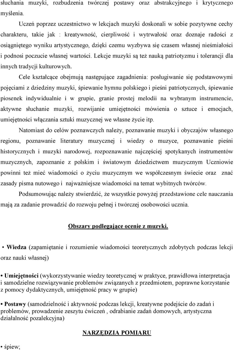 dzięki czemu wyzbywa się czasem własnej nieśmiałości i podnosi poczucie własnej wartości. Lekcje muzyki są też nauką patriotyzmu i tolerancji dla innych tradycji kulturowych.