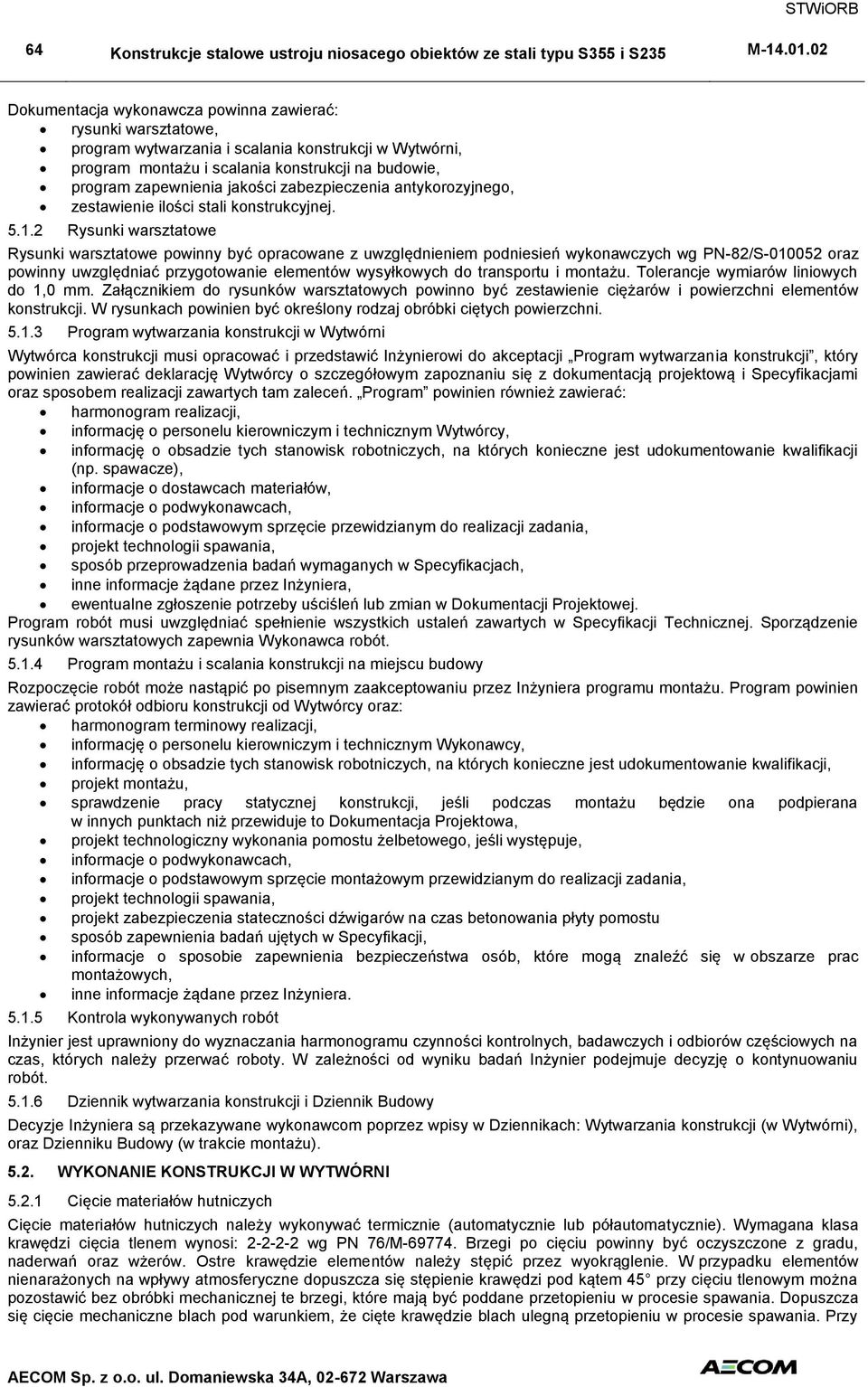 2 Rysunki warsztatowe Rysunki warsztatowe powinny być opracowane z uwzględnieniem podniesień wykonawczych wg PN-82/S-010052 oraz powinny uwzględniać przygotowanie elementów wysyłkowych do transportu