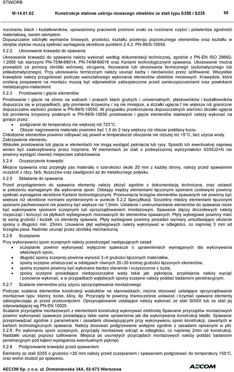 4.2. PN-89/S-10050. 5.2.2 Ukosowanie krawędzi do spawania Ukosowanie krawędzi do spawania należy wykonać według dokumentacji technicznej, zgodnie z PN-EN ISO 29692-1:2005 lub starszymi PN-75/M-69014,