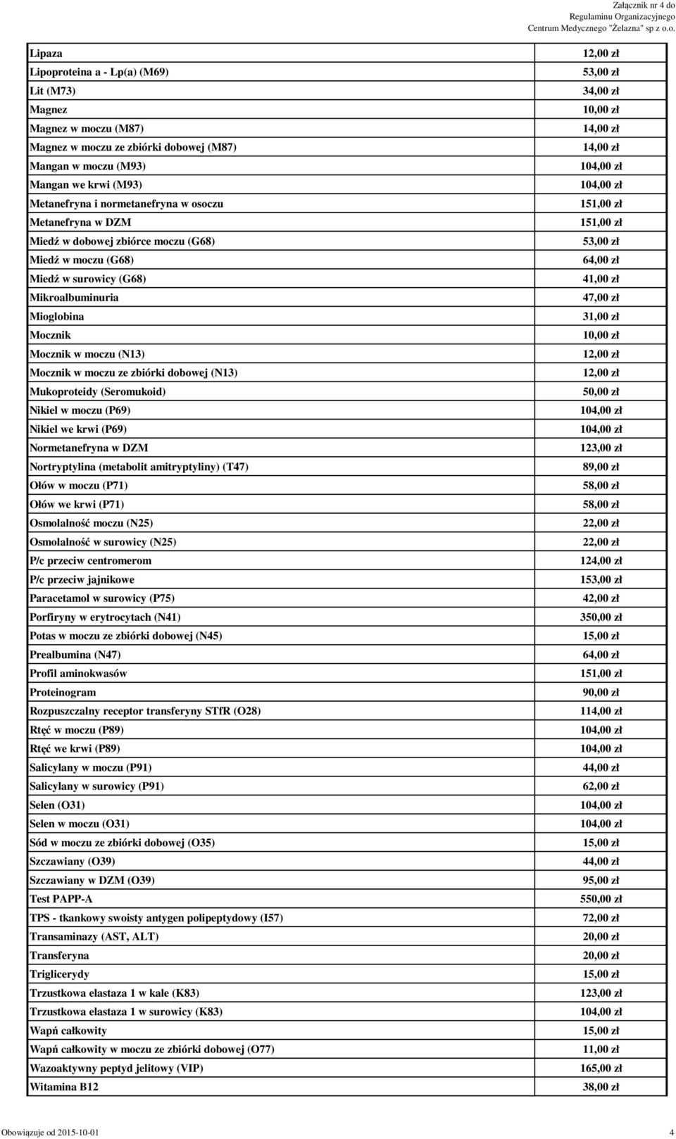 Mukoproteidy (Seromukoid) Nikiel w moczu (P69) Nikiel we krwi (P69) Normetanefryna w DZM Nortryptylina (metabolit amitryptyliny) (T47) Ołów w moczu (P71) Ołów we krwi (P71) Osmolalność moczu (N25)