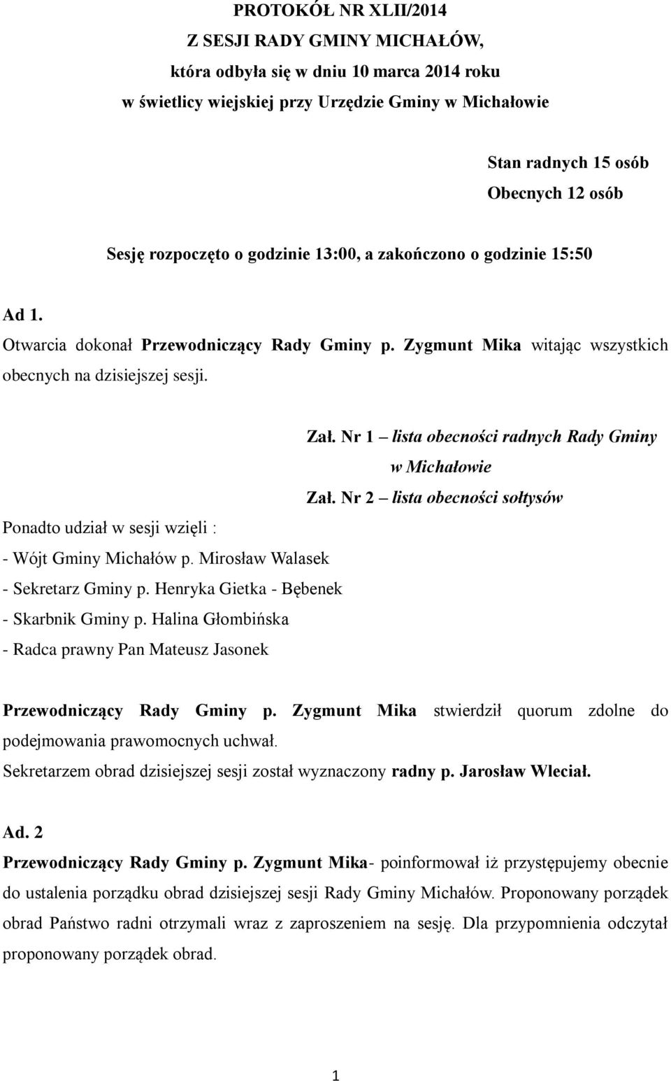 Nr 1 lista obecności radnych Rady Gminy w Michałowie Zał. Nr 2 lista obecności sołtysów Ponadto udział w sesji wzięli : - Wójt Gminy Michałów p. Mirosław Walasek - Sekretarz Gminy p.